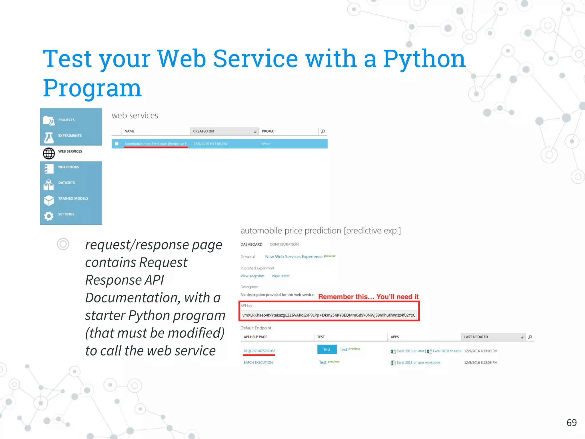 Test your Web Service with a Python
Program
◎ request/response page
contains Request
Response API
Documentation, with a
starter Python program
(that must be modified)
to call the web service
69
 