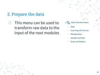 2. Prepare the data
◎ This menu can be used to
transform raw data to the
input of the next modules
48
 