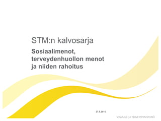 STM:n kalvosarja
Sosiaalimenot,
terveydenhuollon menot
ja niiden rahoitus
27.5.2015
 