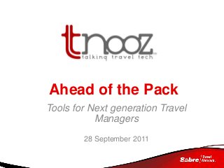 Ahead of the Pack
Tools for Next generation Travel
Managers
28 September 2011

 