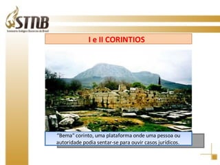 “ Bema" corinto, uma plataforma onde uma pessoa ou autoridade podia sentar-se para ouvir casos jurídicos.  I e II CORINTIOS  