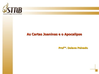As Cartas Joaninas e o Apocalipse  Profª. Daiane Peinado 