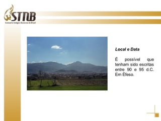 Local e Data É possível que tenham sido escritas entre 90 e 95 d.C. Em Éfeso. 