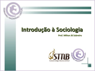 Introdução à Sociologia Prof. Milton JB Sobreiro 