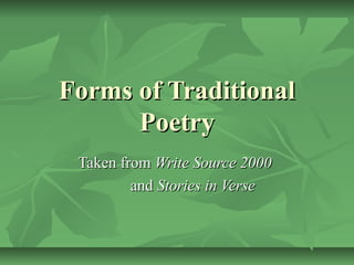 Forms of Traditional
      Poetry
 Taken from Write Source 2000
         and Stories in Verse
 