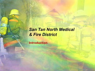 San Tan North Medical
& Fire District
Introduction
 