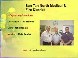 San Tan North Medical &
Fire District
Organizing Committee
• Chairperson - Ted Stevens
• Clerk - John Donato
• Member - Chris Combs
email: stnmfd@gmail.com
 