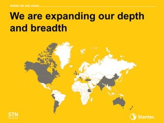 We are expanding our depth
and breadth
WHERE WE ARE GOING
 