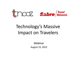 Technology’s Massive
 Impact on Travelers
        Webinar
      August 15, 2012
 