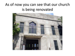 As of now you can see that our church 
is being renovated 
 