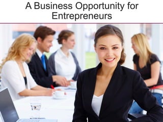 A Business Opportunity for
      Entrepreneurs
 
