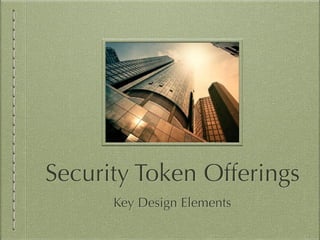 Security Token Offerings
Key Design Elements
 