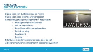 KRITISCHE
15 JULY, 2020 21
SUCCES FACTOREN
1) Zorg voor een duidelijke visie en missie
2) Zorg voor goed lopende werkprocessen
3) Inbedding change management in het project:
• Management betrokkenheid
• Wil tot veranderen
• Betrokkenheid van medewerkers
• Besluitvorming
• Daadkracht
• Borging
4) Software is ondersteunend en geen doel op zich
5) Beperk maatwerk en integreer in bestaande systemen
 