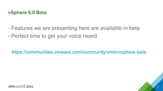 vSphere 6.0 Beta
• Features we are presenting here are available in beta
• Perfect time to get your voice heard
https://communities.vmware.com/community/vmtn/vsphere-beta
4
 