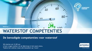 Webinar
WATERSTOF COMPETENTIES
De benodigde competenties voor waterstof
Wij starten om 12.00 uur.
U kunt vragen stellen via de Q&A knop in het zoom-menu.
Tijdens het webinar staan alle bezoekers op ‘mute’.
 