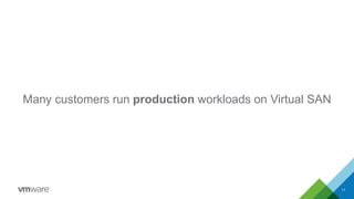 11
Many customers run production workloads on Virtual SAN
 