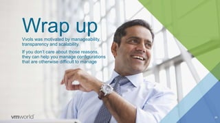 Wrap upVvols was motivated by manageability,
transparency and scalability.
If you don’t care about those reasons,
they can help you manage configurations
that are otherwise difficult to manage
29
 