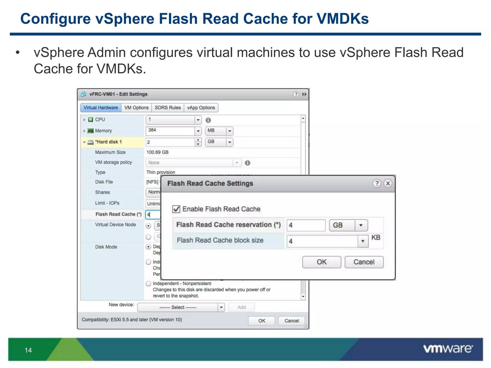 14
Configure vSphere Flash Read Cache for VMDKs
• vSphere Admin configures virtual machines to use vSphere Flash Read
Cache for VMDKs.
 