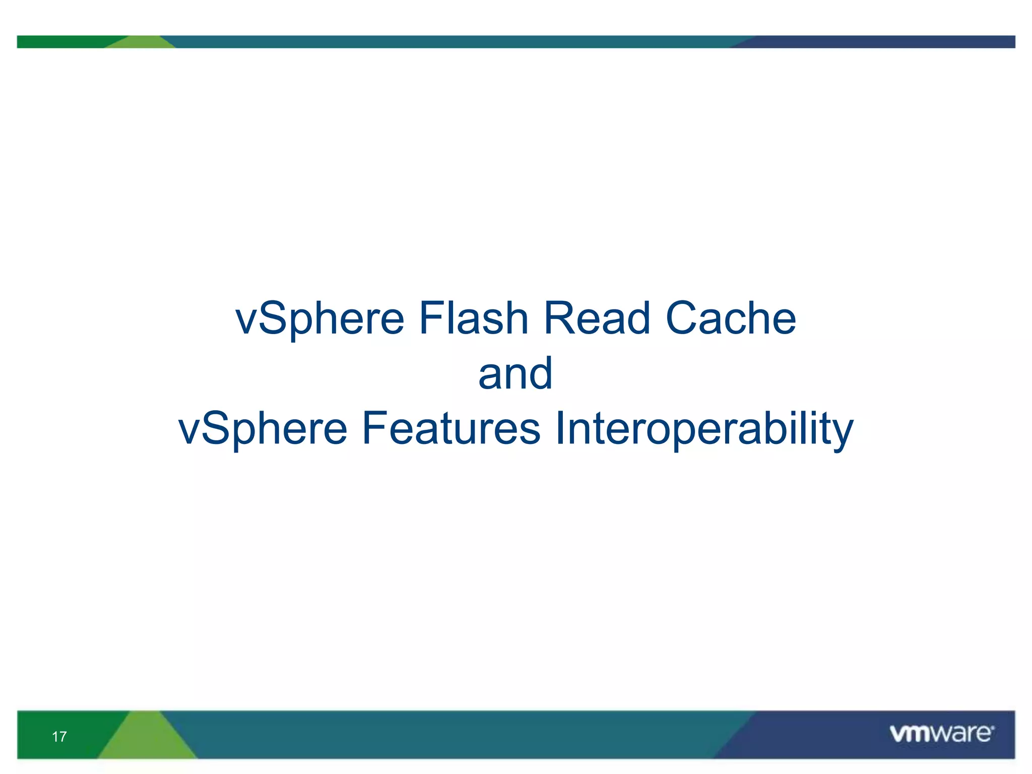 17
vSphere Flash Read Cache
and
vSphere Features Interoperability
 