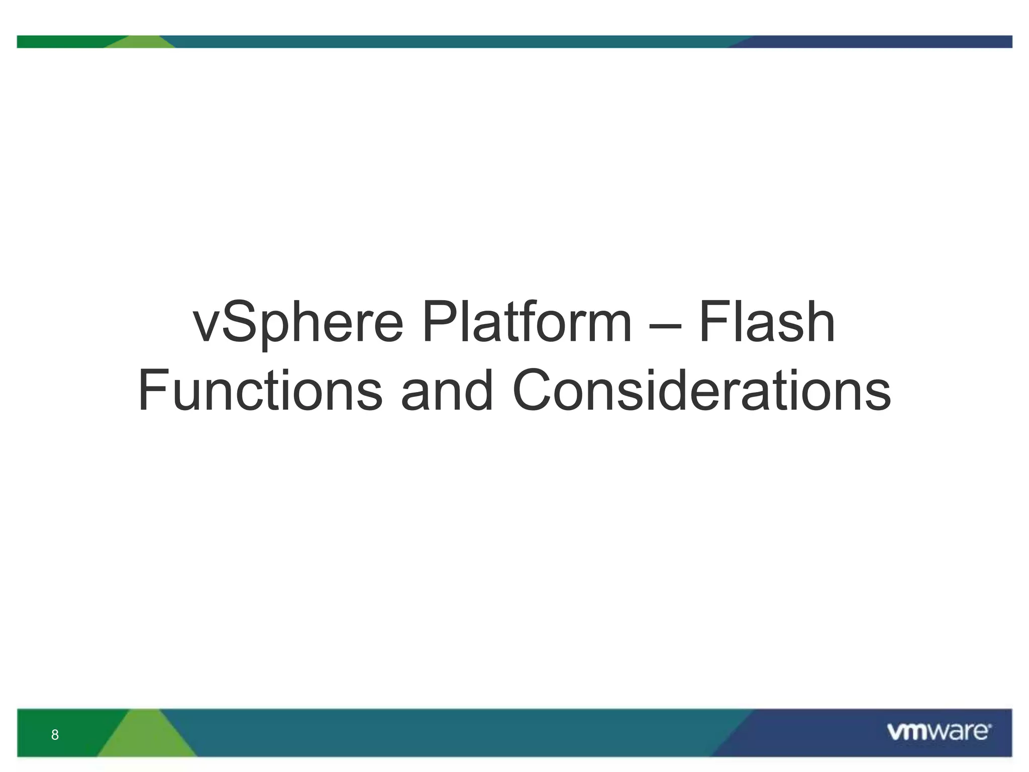 8
vSphere Platform – Flash
Functions and Considerations
 