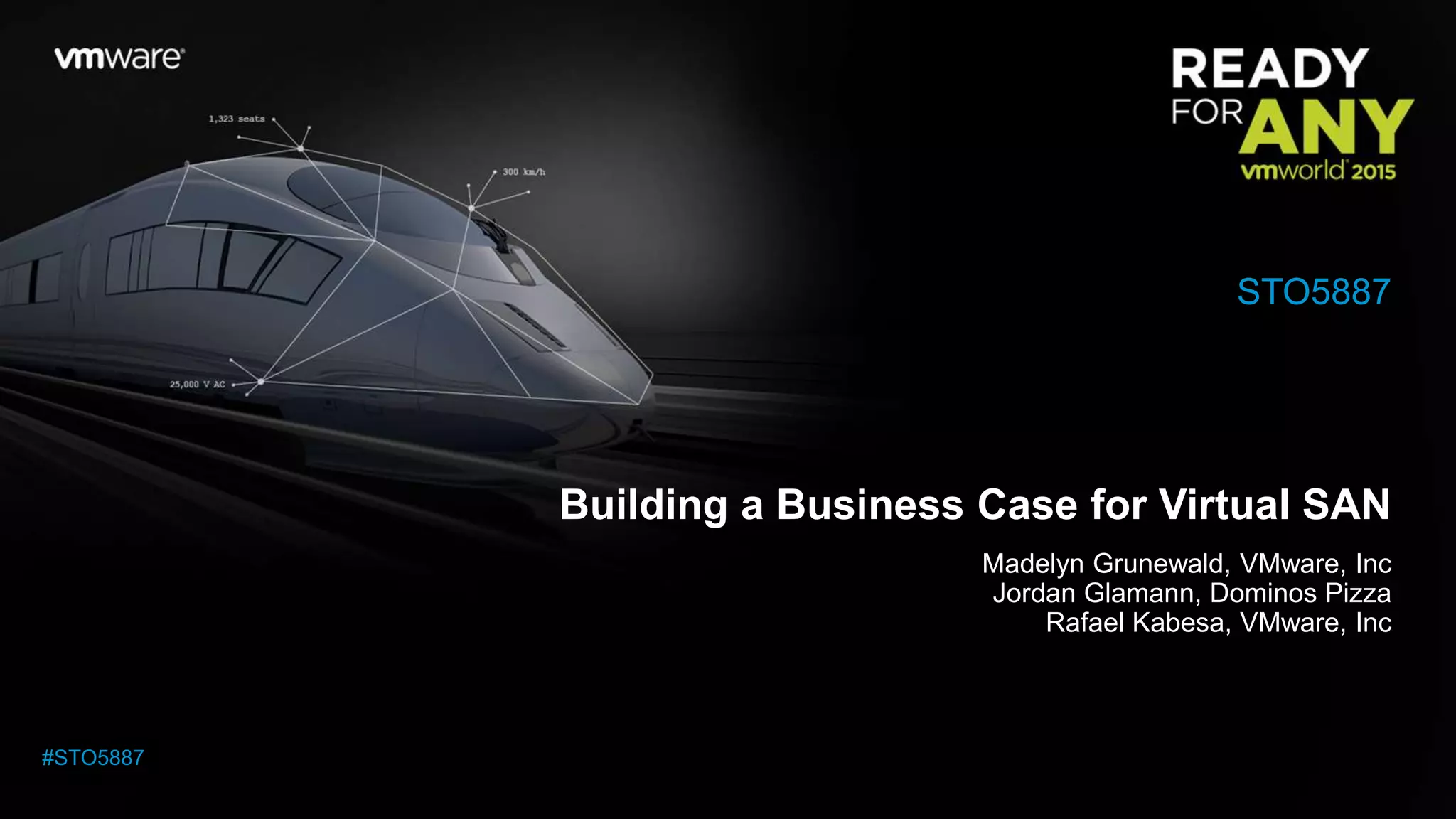 Building a Business Case for Virtual SAN
Madelyn Grunewald, VMware, Inc
Jordan Glamann, Dominos Pizza
Rafael Kabesa, VMware, Inc
STO5887
#STO5887
 