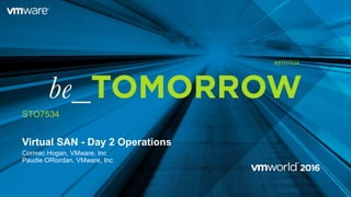 Virtual SAN - Day 2 Operations
Cormac Hogan, VMware, Inc
Paudie ORiordan, VMware, Inc
STO7534
#STO7534
 