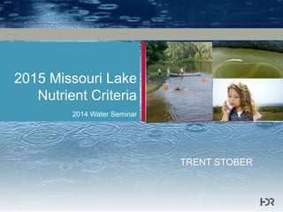 2015 Missouri Lake 
Nutrient Criteria 
TRENT STOBER 
2014 Water Seminar 
 