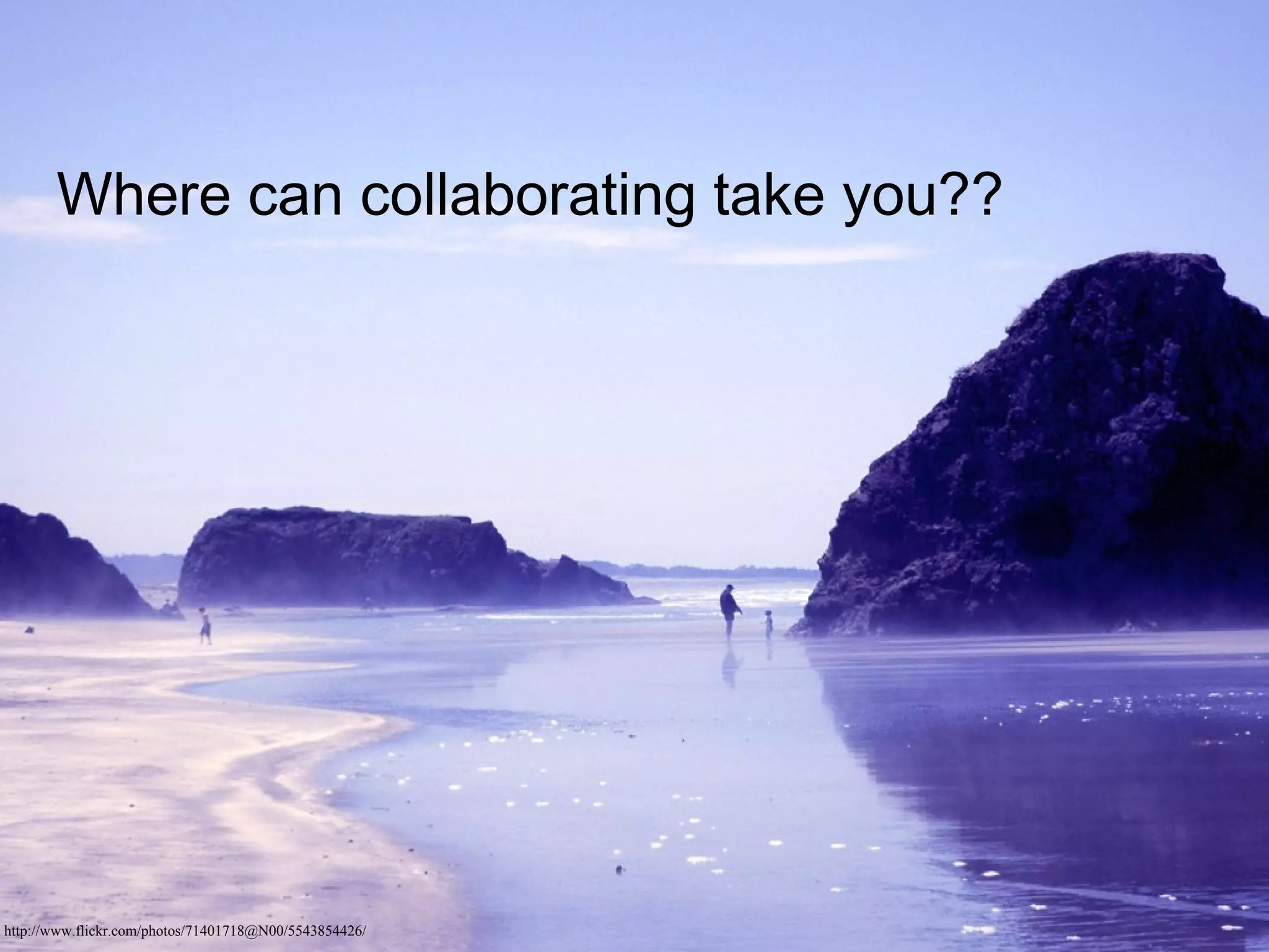 Where can collaborating take you??




http://www.flickr.com/photos/71401718@N00/5543854426/
 