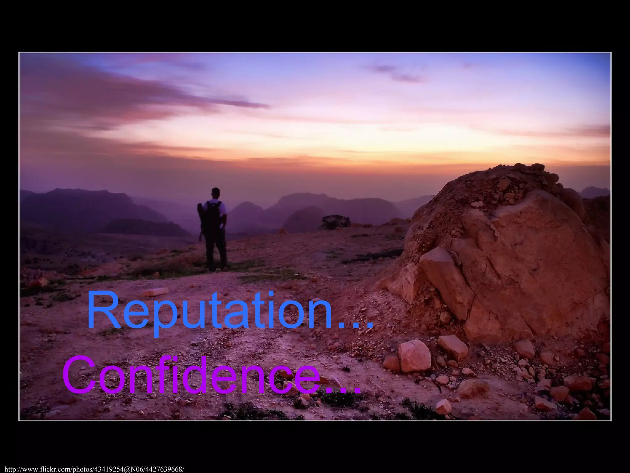 Reputation...
                Confidence...
http://www.flickr.com/photos/43419254@N06/4427639668/
 