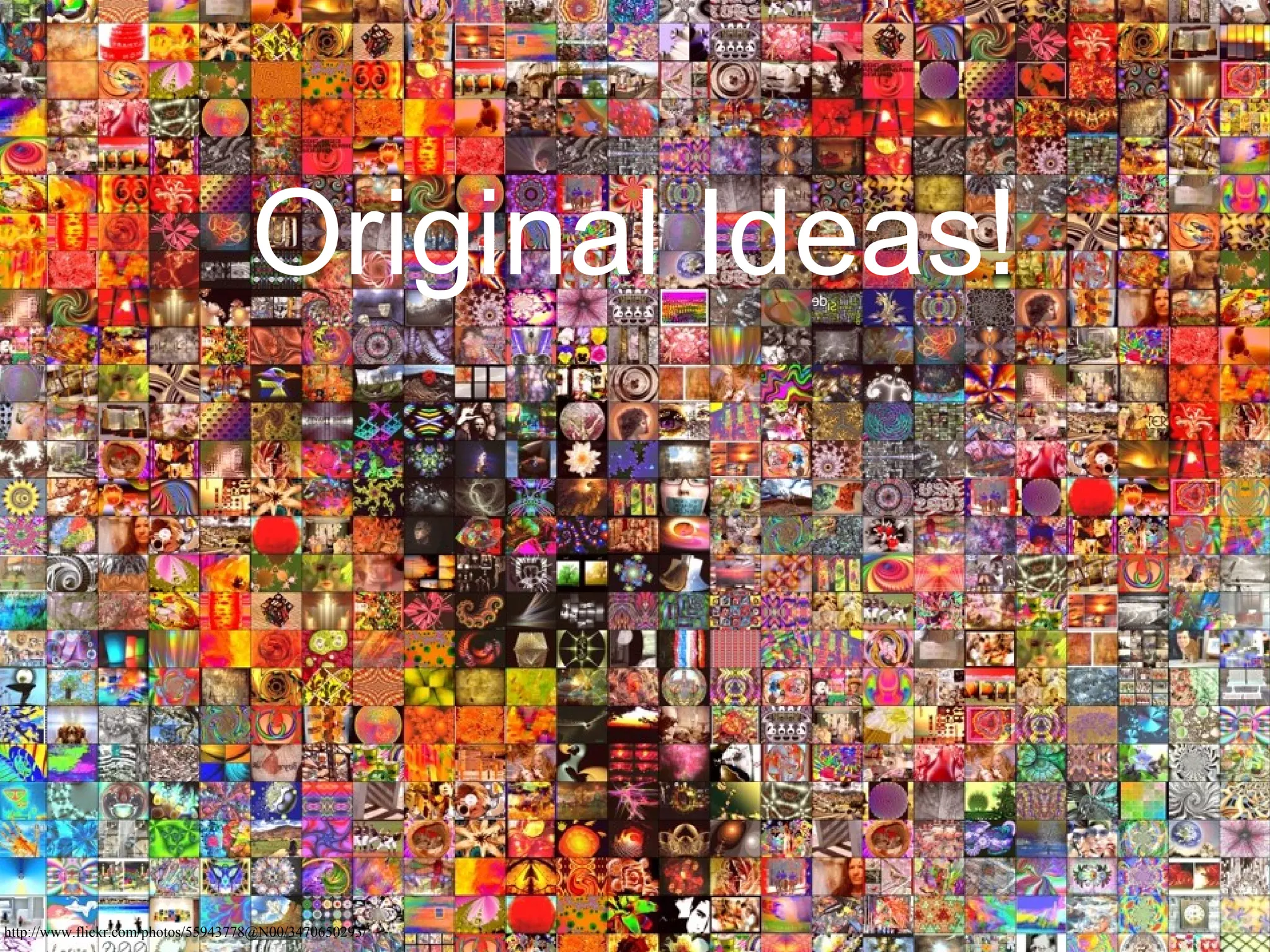 Original Ideas!




http://www.flickr.com/photos/55943778@N00/3470650293/
 