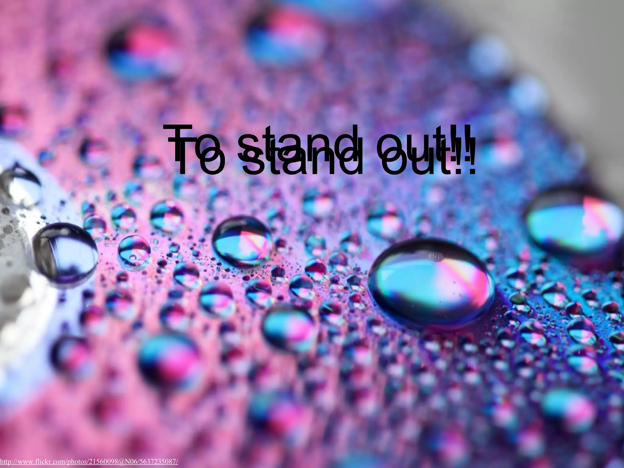 To stand out!!
                                                To stand out!!




http://www.flickr.com/photos/21560098@N06/5637235087/
 