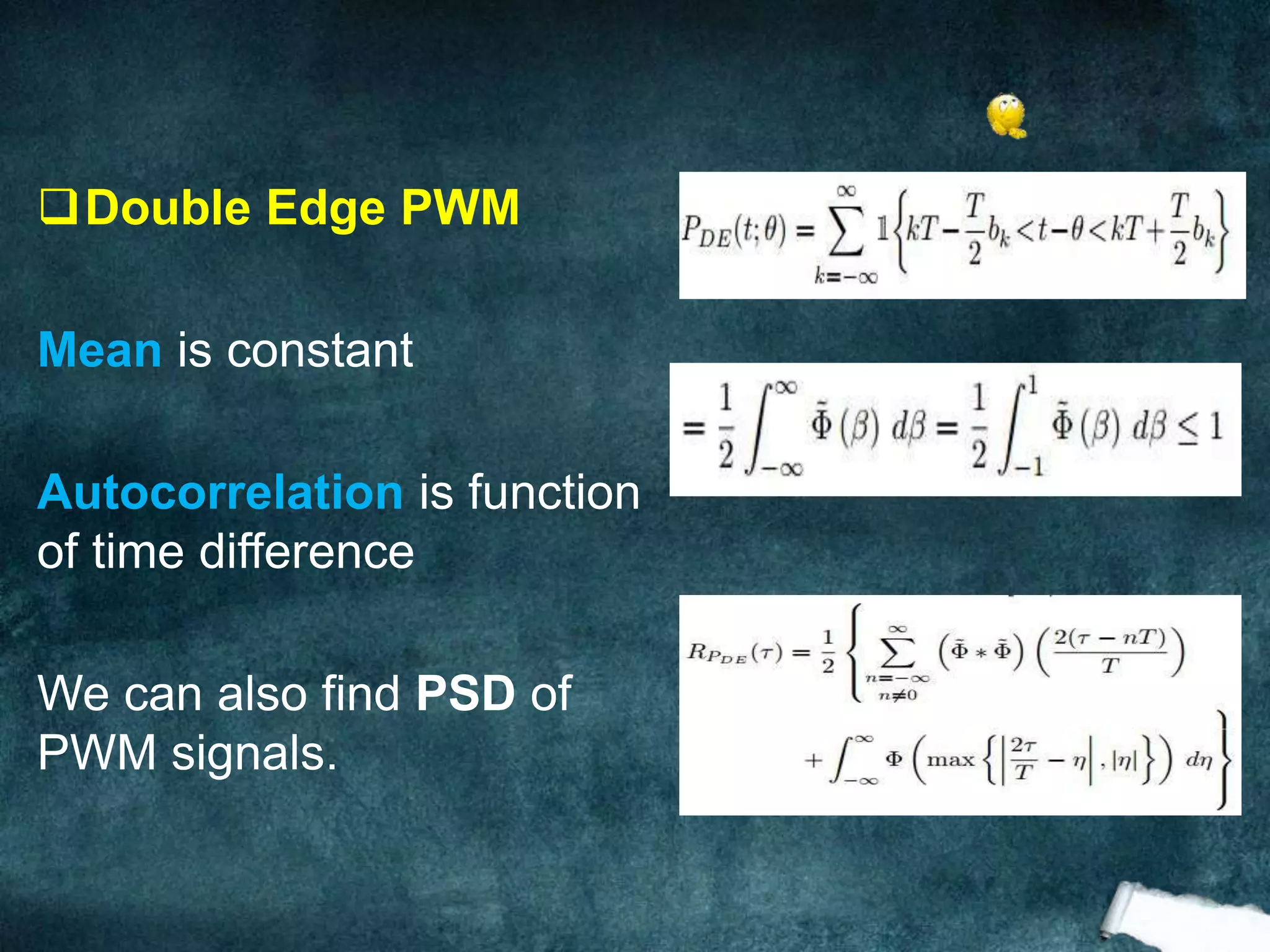 Double Edge PWM
Mean is constant
Autocorrelation is function
of time difference
We can also find PSD of
PWM signals.
 
