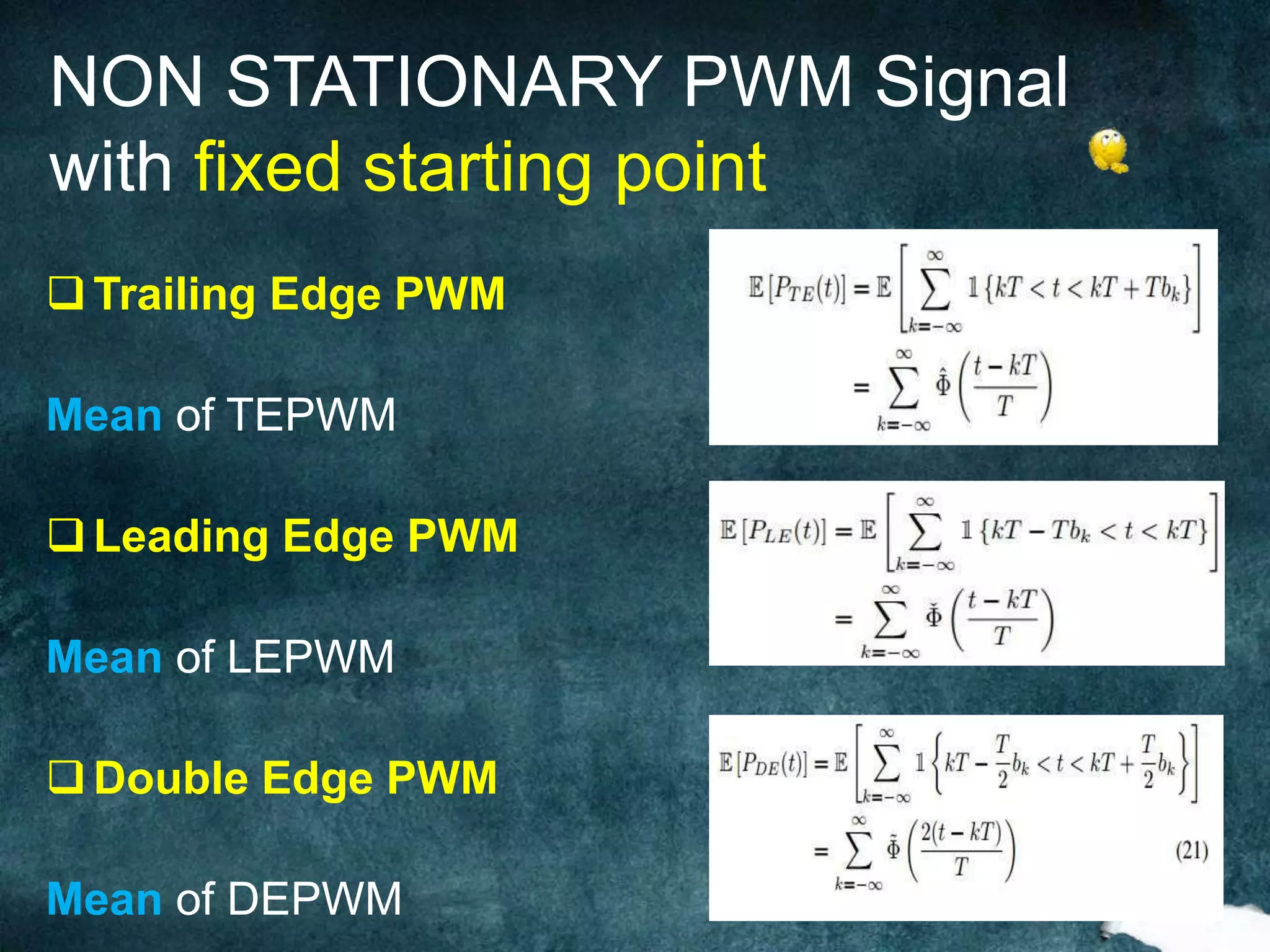 Trailing Edge PWM
Mean of TEPWM
Leading Edge PWM
Mean of LEPWM
Double Edge PWM
Mean of DEPWM
NON STATIONARY PWM Signal
with fixed starting point
 