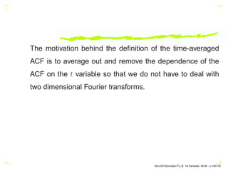 ri = E{x(n)x∗
(n − i)}
= −
p
X
k=1
ak{x(n − k)x∗
(n − i)} +
q
X
k=0
bk{w(n − k)w∗
(n − i)}
= −
p
X
k=1
akri−k +
q
X
k=0
bk{w(n − k)x∗
(n − i)}
AKU-EE/Stochastic/HA, 1st Semester, 85-86 – p.95/105
 