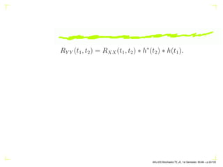 RY Y (t1, t2) = RXX(t1, t2) ∗ h∗
(t2) ∗ h(t1).
AKU-EE/Stochastic/HA, 1st Semester, 85-86 – p.33/105
 