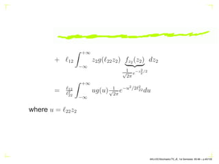 + ℓ12
Z +∞
−∞
z2g(ℓ22z2) fz2 (z2)
| {z }
1
√
2π
e−z2
2/2
dz2
= ℓ12
ℓ2
22
Z +∞
−∞
ug(u) 1
√
2π
e−u2/2ℓ2
22 du
where u = ℓ22z2
AKU-EE/Stochastic/HA, 1st Semester, 85-86 – p.45/105
 