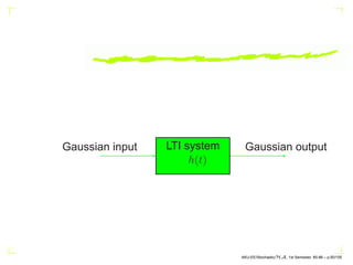 Gaussian input Gaussian output
LTI system
h(t)
AKU-EE/Stochastic/HA, 1st Semester, 85-86 – p.50/105
 