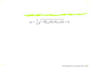 ρ0 =
1
π
q
−R′′
XX(0)/RXX(0)  0.
AKU-EE/Stochastic/HA, 1st Semester, 85-86 – p.64/105
 