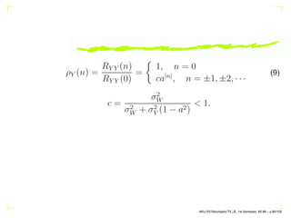 Systems and discrete WSS processes:
RXY (n) = RXX(n) ∗ h∗
(−n)
RY Y (n) = RXY (n) ∗ h(n)
RY Y (n) = RXX(n) ∗ h∗
(−n) ∗ h(n).
AKU-EE/Stochastic/HA, 1st Semester, 85-86 – p.70/105
 