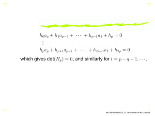 AR(2) Process: An AR(2) process has the form, W(n) is a
zero-mean white process
X(n) = a1X(n − 1) + a2X(n − 2) + W(n)
H(z) =
∞
X
n=0
h(n)z−n
=
1
1 − a1z−1 − a2z−2
=
b1
1 − λ1z−1
+
b2
1 − λ2z−1
h(0) = 1, h(1) = a1, h(n) = a1h(n − 1) + a2h(n − 2), n ≥ 2
AKU-EE/Stochastic/HA, 1st Semester, 85-86 – p.82/105
 