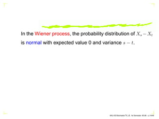 In the Wiener process, the probability distribution of Xs −Xt
is normal with expected value 0 and variance s − t.
AKU-EE/S...