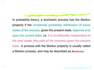 In probability theory, a stochastic process has the Markov
property if the conditional probability distribution of future
...