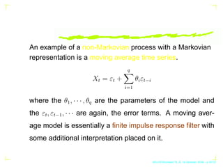 An example of a non-Markovian process with a Markovian
representation is a moving average time series.
Xt = εt +
q
X
i=1
θ...