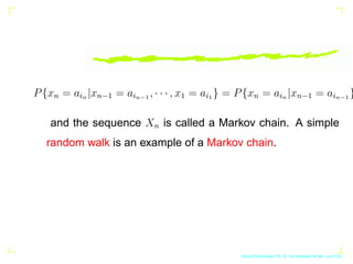 P{xn = ain |xn−1 = ain−1 , · · · , x1 = ai1 } = P{xn = ain |xn−1 = ain−1 }
and the sequence Xn is called a Markov chain. A...