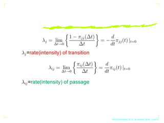 λj = lim
∆t→0

1 − πjj(∆t)
∆t

= −
d
dt
πjj(t) |t=0
λj=rate(intensity) of transition
λij = lim
∆t→0

πij(∆t)
∆t

=
d
dt
πi...