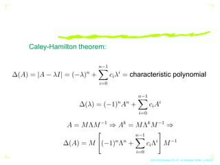 Caley-Hamilton theorem:
∆(A) = |A − λI| = (−λ)n
+
n−1
X
i=0
ciλi
= characteristic polynomial
∆(λ) = (−1)n
An
+
n−1
X
i=0
c...