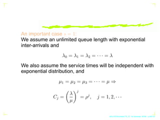 An important case s = 1:
We assume an unlimited queue length with exponential
inter-arrivals and
λ0 = λ1 = λ2 = · · · = λ
...