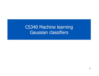 1
CS340 Machine learning
Gaussian classifiers
 