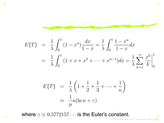 E{T} =
1
λ
Z 1
0
(1 − xn
)
dx
1 − x
=
1
λ
Z 1
0
1 − xn
1 − x
dx
=
1
λ
Z 1
0
(1 + x + x2
+ · · · + xn−1
)dx =
1
λ
n
X
k=1
x...