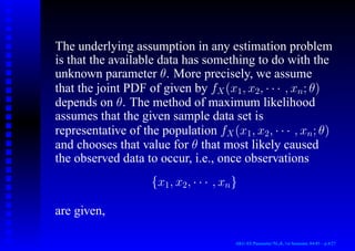 The underlying assumption in any estimation problem
is that the available data has something to do with the
unknown parame...